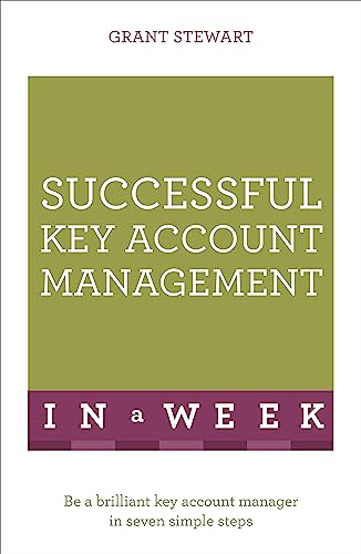 Successful Key Account Management In A Week: Be A Brilliant Key Account Manager In Seven Simple Steps (Teach Yourself)